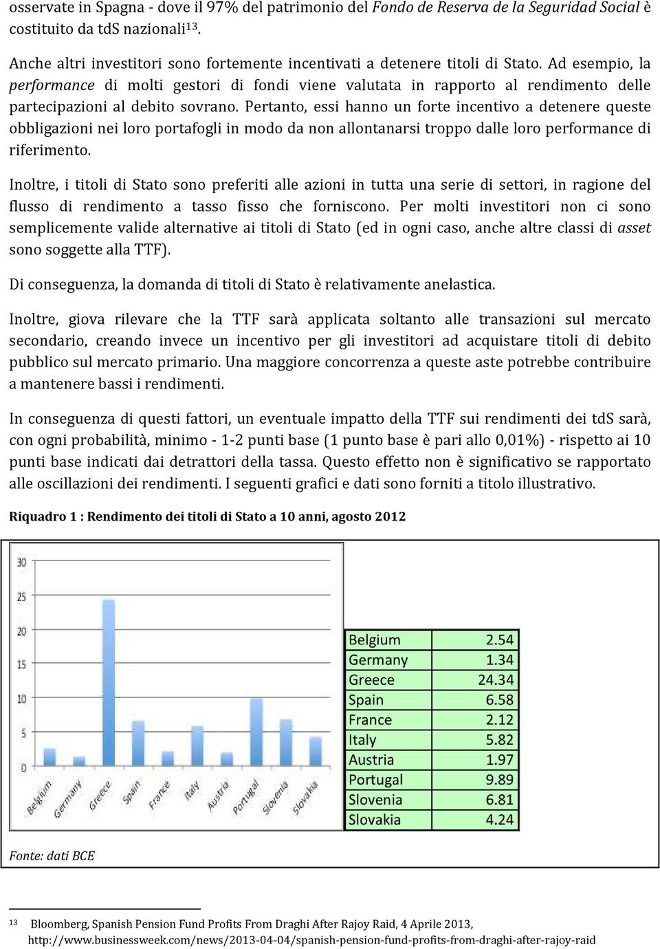 Ad esempio, la performance di molti gestori di fondi viene valutata in rapporto al rendimento delle partecipazioni al debito sovrano.