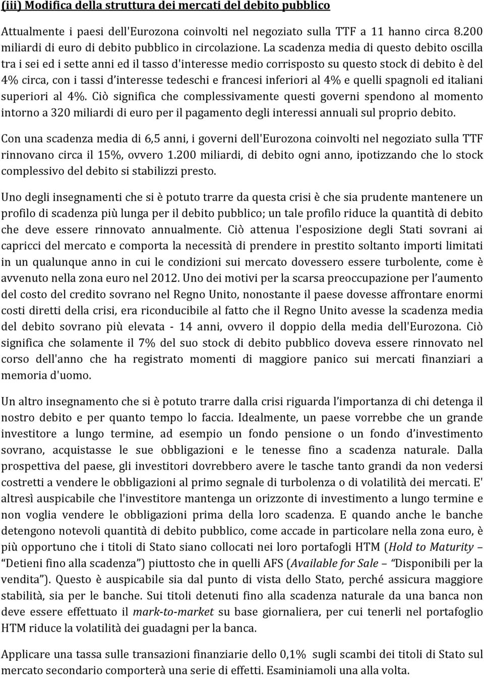 La scadenza media di questo debito oscilla tra i sei ed i sette anni ed il tasso d'interesse medio corrisposto su questo stock di debito è del 4% circa, con i tassi d interesse tedeschi e francesi