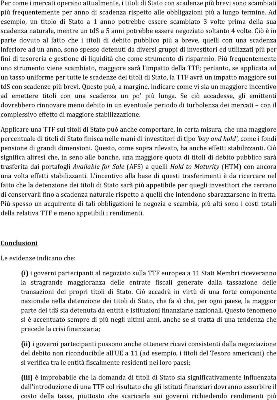 Ciò è in parte dovuto al fatto che i titoli di debito pubblico più a breve, quelli con una scadenza inferiore ad un anno, sono spesso detenuti da diversi gruppi di investitori ed utilizzati più per