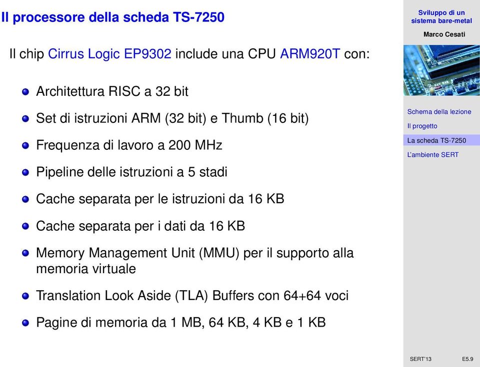 separata per le istruzioni da 16 KB Cache separata per i dati da 16 KB Memory Management Unit (MMU) per il supporto alla