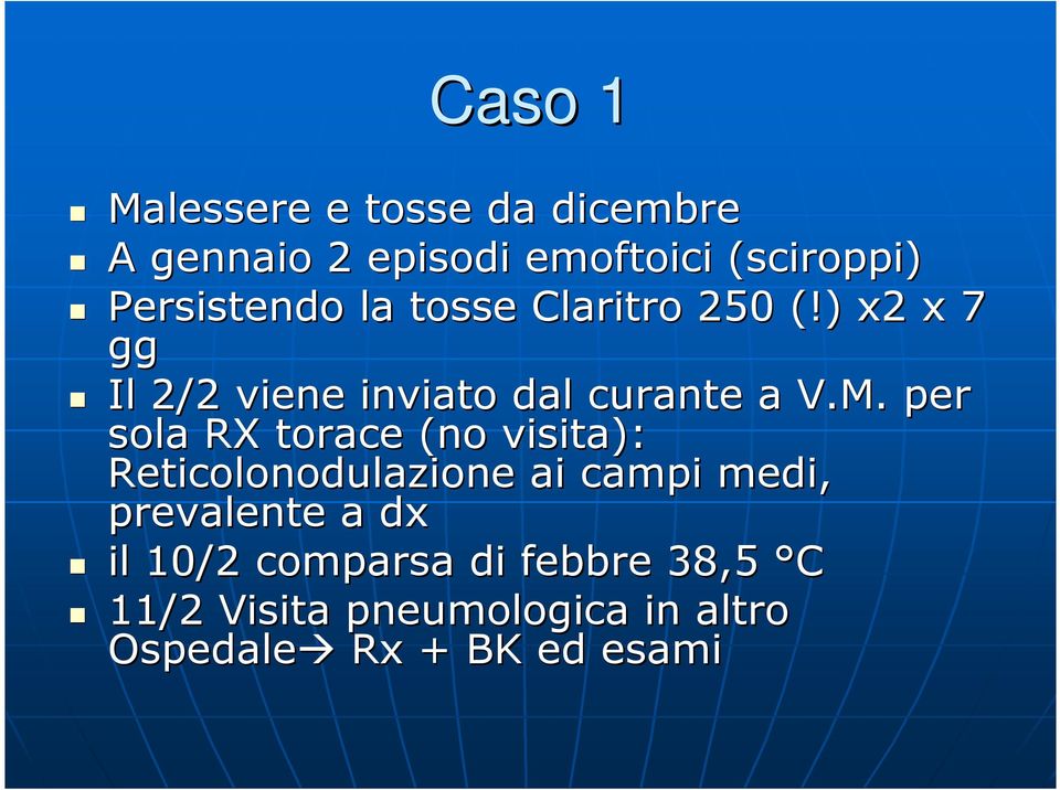 M. per sola RX torace (no visita): Reticolonodulazione ai campi medi, prevalente a dx