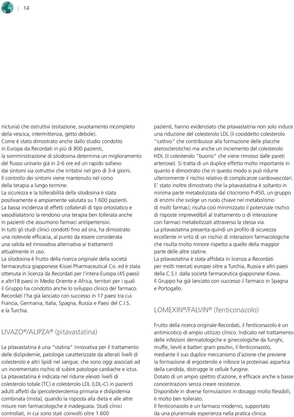 un rapido sollievo dai sintomi sia ostruttivi che irritativi nel giro di 3-4 giorni. Il controllo dei sintomi viene mantenuto nel corso della terapia a lungo termine.