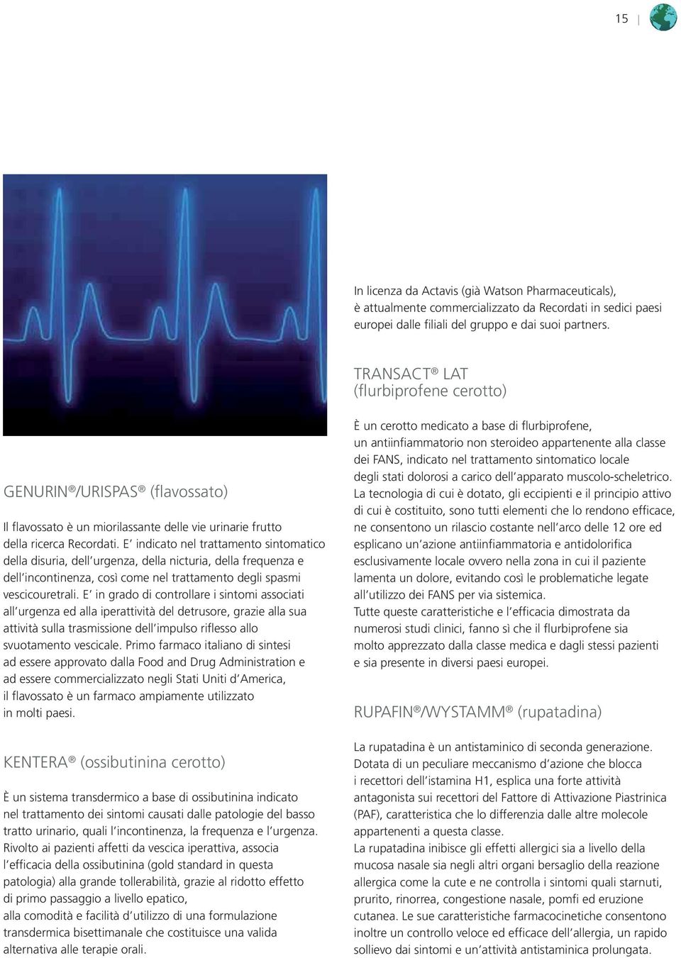 E indicato nel trattamento sintomatico della disuria, dell urgenza, della nicturia, della frequenza e dell incontinenza, così come nel trattamento degli spasmi vescicouretrali.