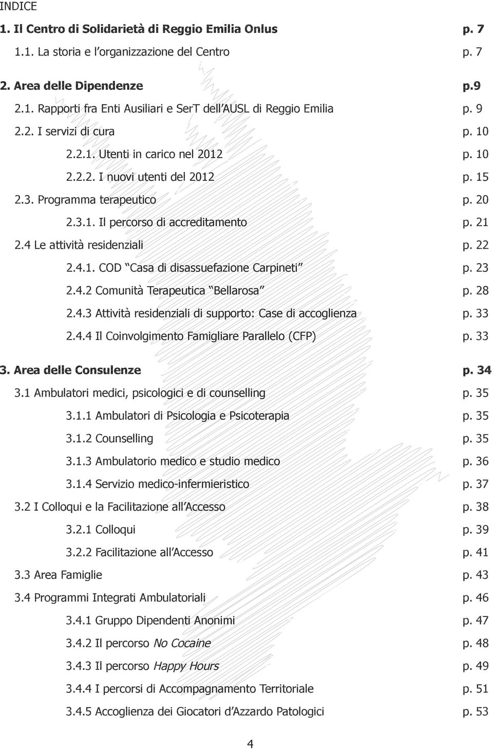 4.2 Comunità Terapeutica Bellarosa 2.4.3 Attività residenziali di supporto: Case di accoglienza 2.4.4 Il Coinvolgimento Famigliare Parallelo (CFP) p. 10 p. 10 p. 15 p. 20 p. 21 p. 22 p. 23 p. 28 p.