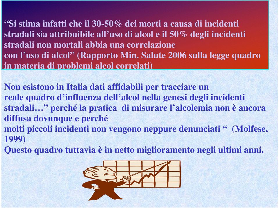 Salute 2006 sulla legge quadro in materia di problemi alcol correlati) Non esistono in Italia dati affidabili per tracciare un reale quadro d influenza dell