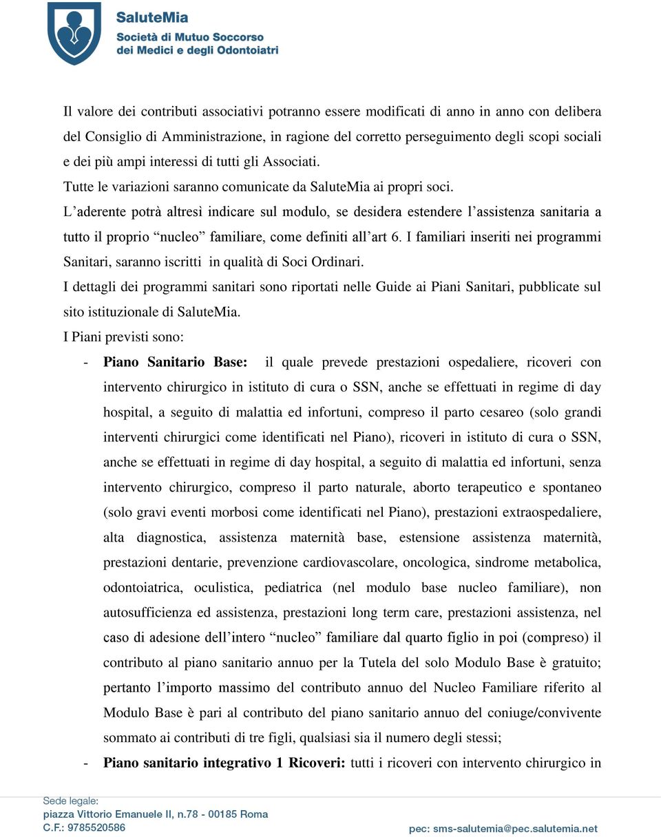 L aderente potrà altresì indicare sul modulo, se desidera estendere l assistenza sanitaria a tutto il proprio nucleo familiare, come definiti all art 6.