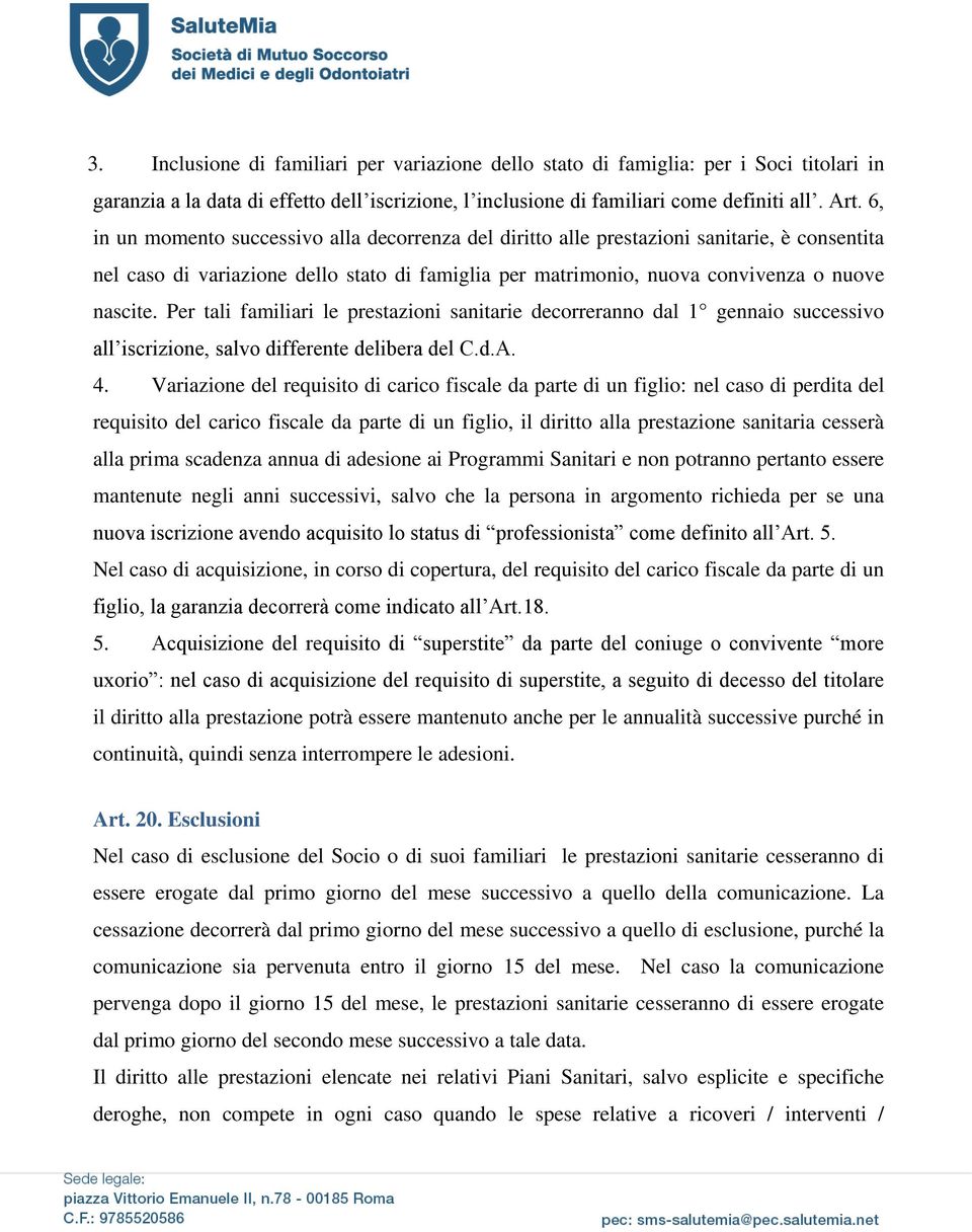 Per tali familiari le prestazioni sanitarie decorreranno dal 1 gennaio successivo all iscrizione, salvo differente delibera del C.d.A. 4.