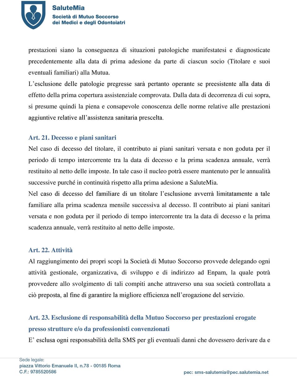 Dalla data di decorrenza di cui sopra, si presume quindi la piena e consapevole conoscenza delle norme relative alle prestazioni aggiuntive relative all assistenza sanitaria prescelta. Art. 21.