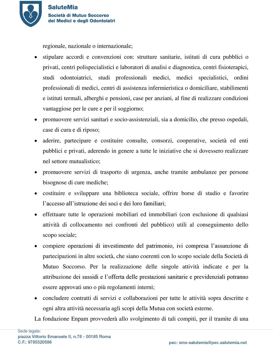 istituti termali, alberghi e pensioni, case per anziani, al fine di realizzare condizioni vantaggiose per le cure e per il soggiorno; promuovere servizi sanitari e socio-assistenziali, sia a