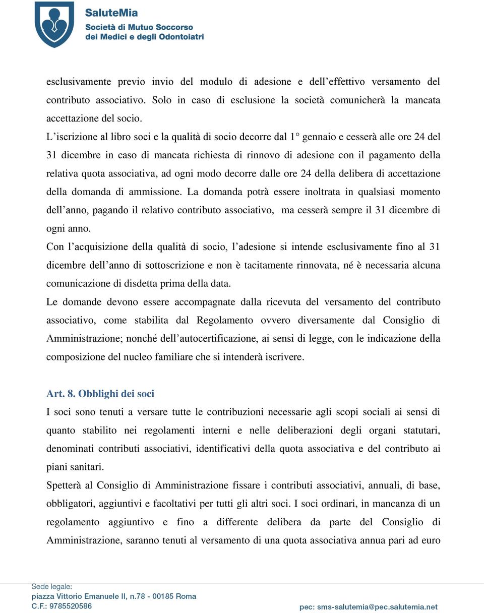 associativa, ad ogni modo decorre dalle ore 24 della delibera di accettazione della domanda di ammissione.