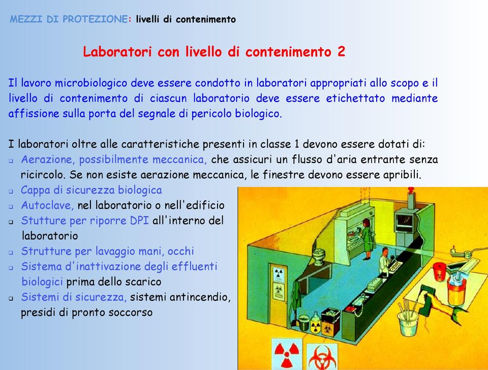 I laboratori oltre alle caratteristiche presenti in classe 1 devono essere dotati di: Aerazione, possibilmente meccanica, che assicuri un flusso d'aria entrante senza ricircolo.