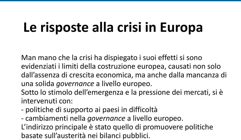 Sotto lo stimolo dell emergenza e la pressione dei mercati, si è intervenuti con: - politiche di supporto ai paesi in difficoltà -