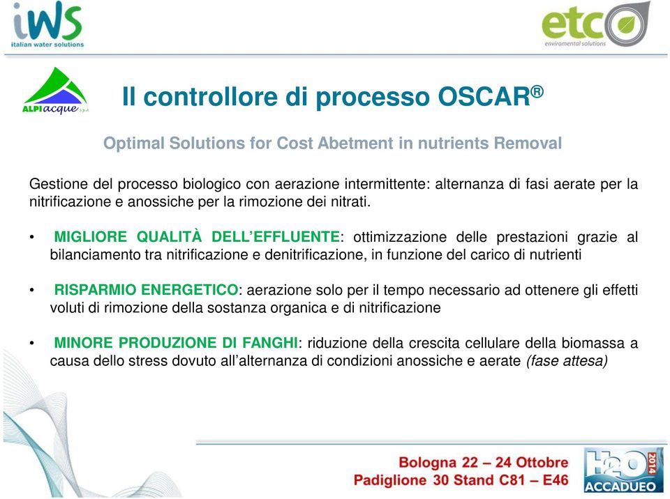 MIGLIORE QUALITÀ DELL EFFLUENTE: ottimizzazione delle prestazioni grazie al bilanciamento tra nitrificazione e denitrificazione, in funzione del carico di nutrienti RISPARMIO