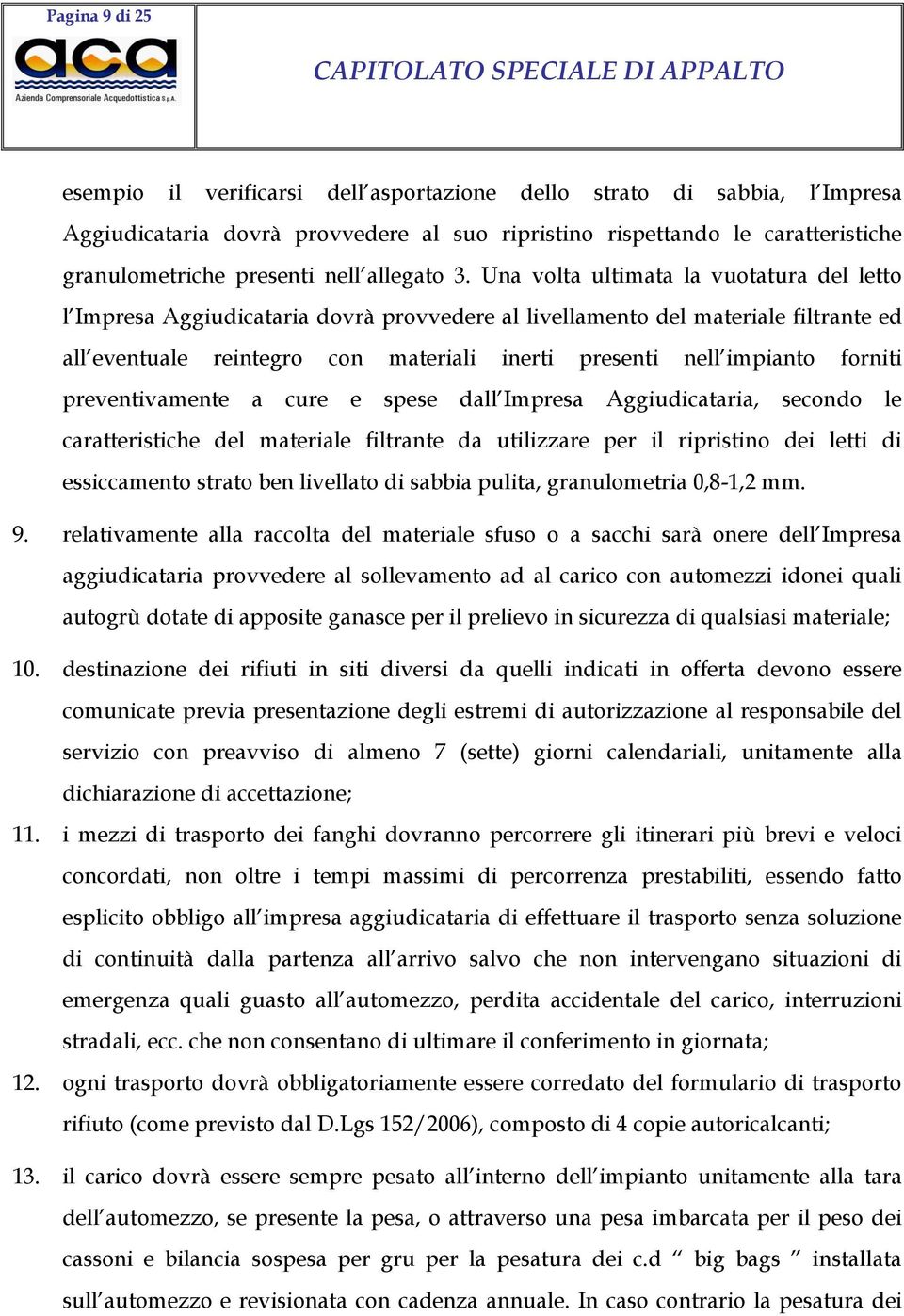 Una volta ultimata la vuotatura del letto l Impresa Aggiudicataria dovrà provvedere al livellamento del materiale filtrante ed all eventuale reintegro con materiali inerti presenti nell impianto