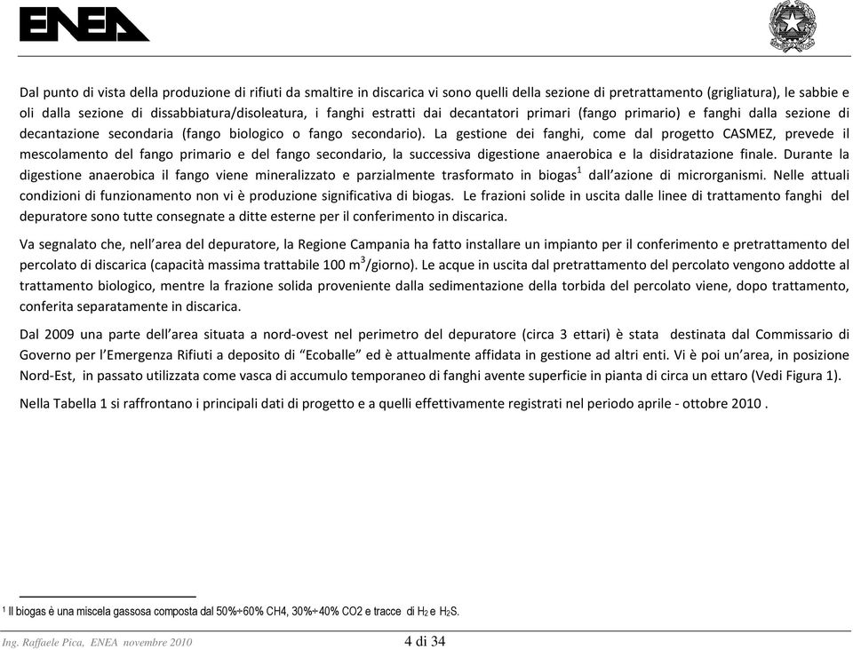 La gestione dei fanghi, come dal progetto CASMEZ, prevede il mescolamento del fango primario e del fango secondario, la successiva digestione anaerobica e la disidratazione finale.