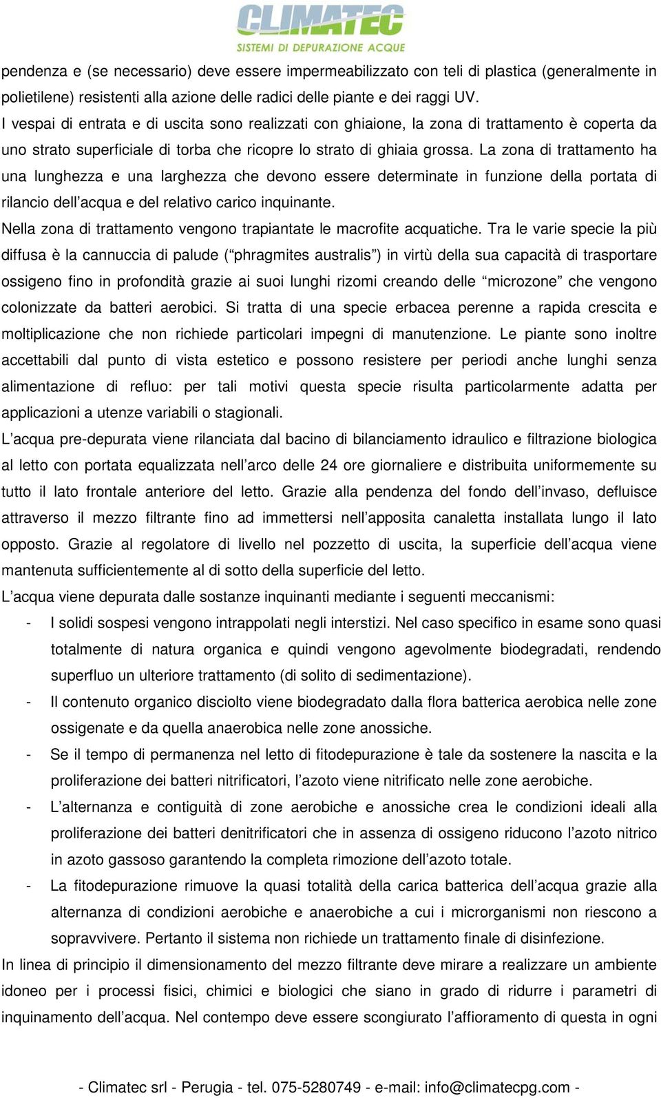 La zona di trattamento ha una lunghezza e una larghezza che devono essere determinate in funzione della portata di rilancio dell acqua e del relativo carico inquinante.