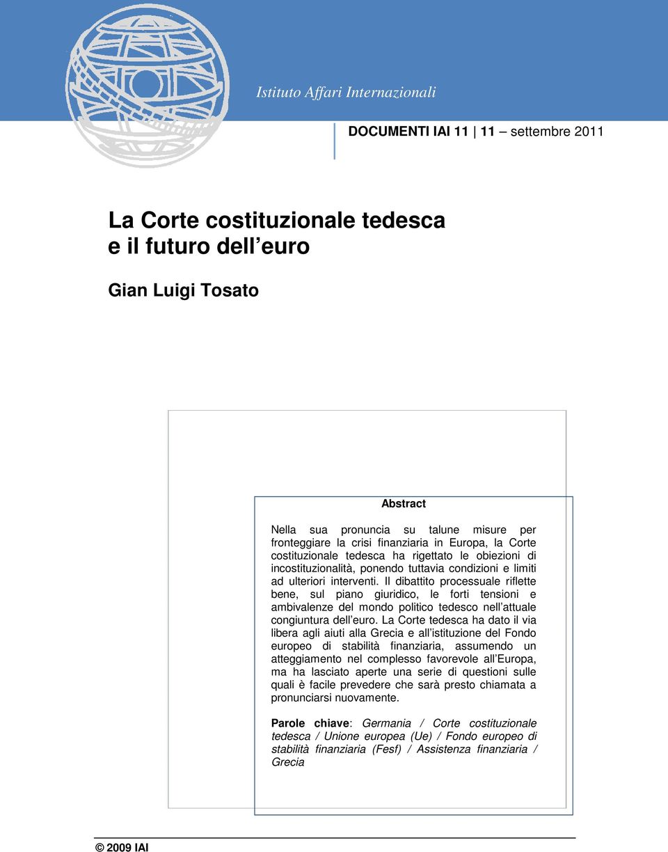 Il dibattito processuale riflette bene, sul piano giuridico, le forti tensioni e ambivalenze del mondo politico tedesco nell attuale congiuntura dell euro.