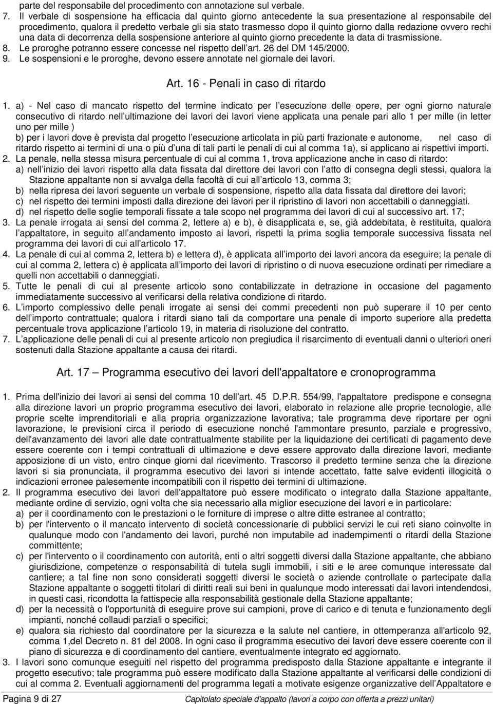 dalla redazione ovvero rechi una data di decorrenza della sospensione anteriore al quinto giorno precedente la data di trasmissione. 8. Le proroghe potranno essere concesse nel rispetto dell art.