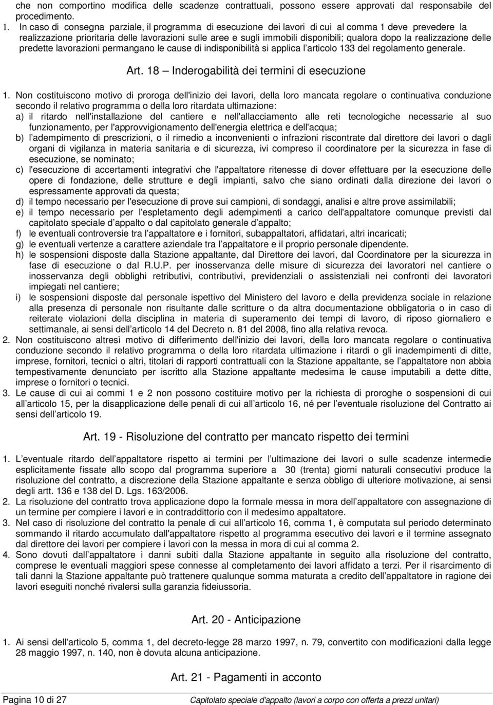 dopo la realizzazione delle predette lavorazioni permangano le cause di indisponibilità si applica l articolo 133 del regolamento generale. Art. 18 Inderogabilità dei termini di esecuzione 1.