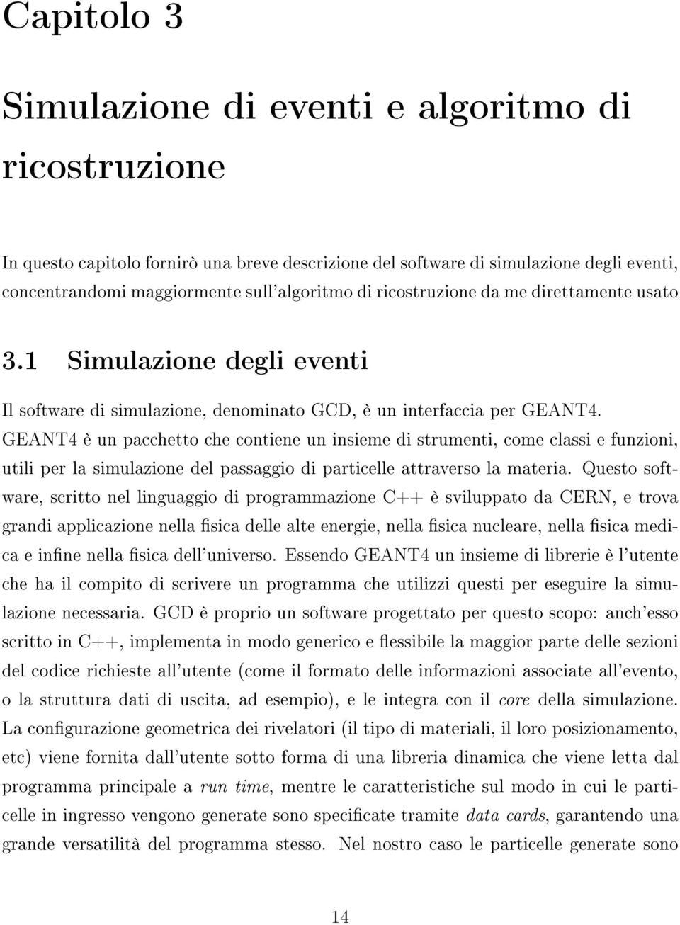 GEANT4 è un pacchetto che contiene un insieme di strumenti, come classi e funzioni, utili per la simulazione del passaggio di particelle attraverso la materia.