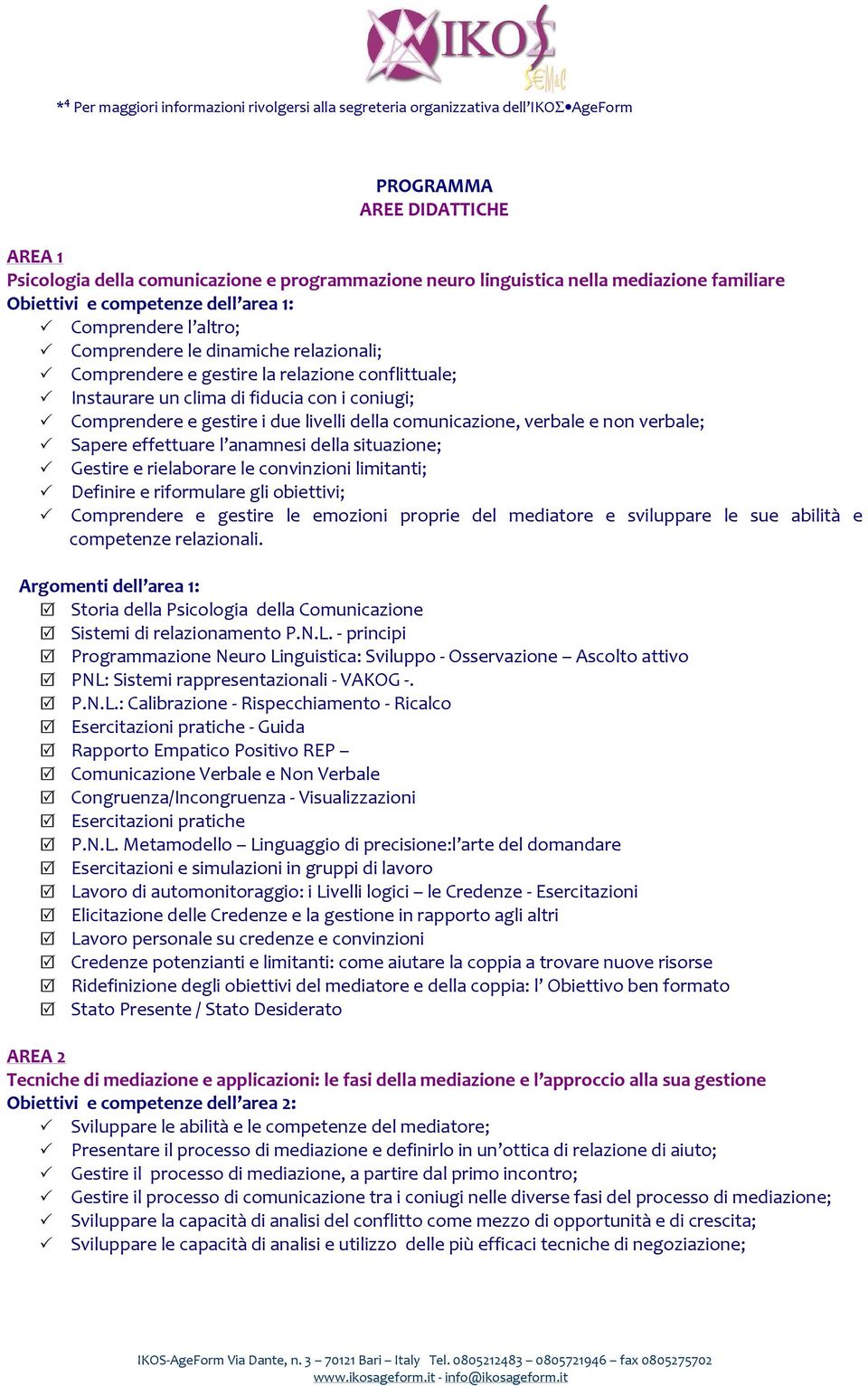 i coniugi; Comprendere e gestire i due livelli della comunicazione, verbale e non verbale; Sapere effettuare l anamnesi della situazione; Gestire e rielaborare le convinzioni limitanti; Definire e