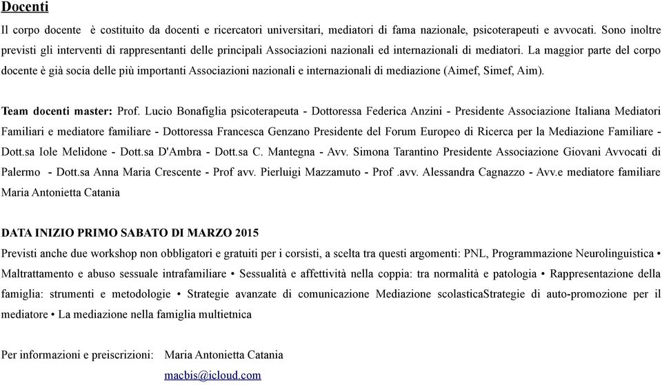 La maggior parte del corpo docente è già socia delle più importanti Associazioni nazionali e internazionali di mediazione (Aimef, Simef, Aim). Team docenti master: Prof.