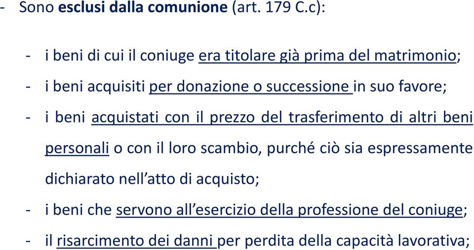 in suo favore; - i beni acquistati con il prezzo del trasferimento di altri beni personali o con il loro scambio,