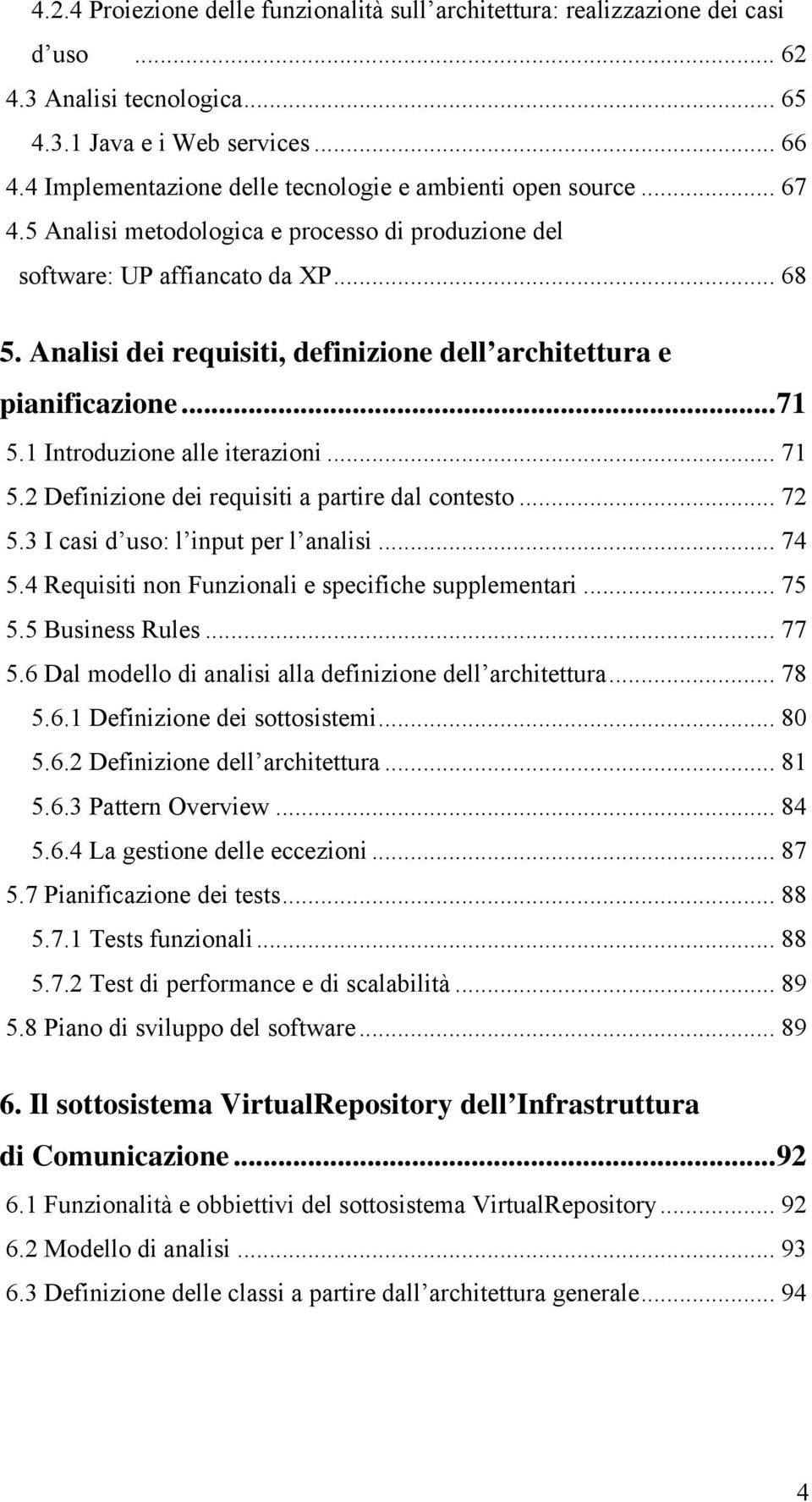 Analisi dei requisiti, definizione dell architettura e pianificazione...71 5.1 Introduzione alle iterazioni... 71 5.2 Definizione dei requisiti a partire dal contesto... 72 5.