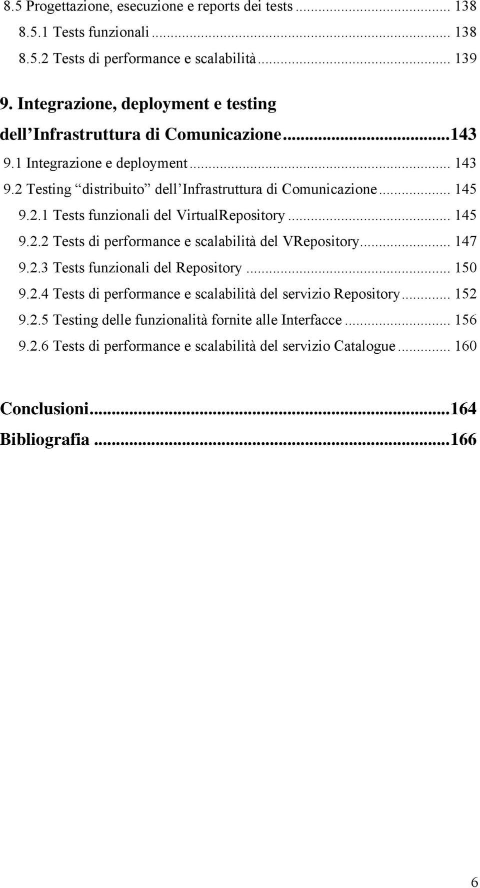 .. 145 9.2.1 Tests funzionali del VirtualRepository... 145 9.2.2 Tests di performance e scalabilità del VRepository... 147 9.2.3 Tests funzionali del Repository... 150 9.2.4 Tests di performance e scalabilità del servizio Repository.