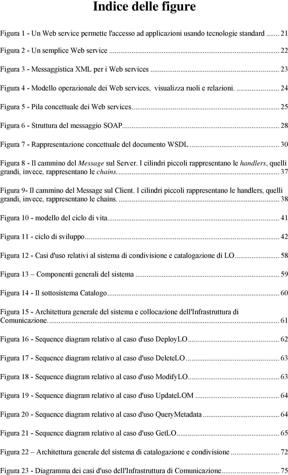 .. 25 Figura 6 - Struttura del messaggio SOAP... 28 Figura 7 - Rappresentazione concettuale del documento WSDL... 30 Figura 8 - Il cammino del Message sul Server.