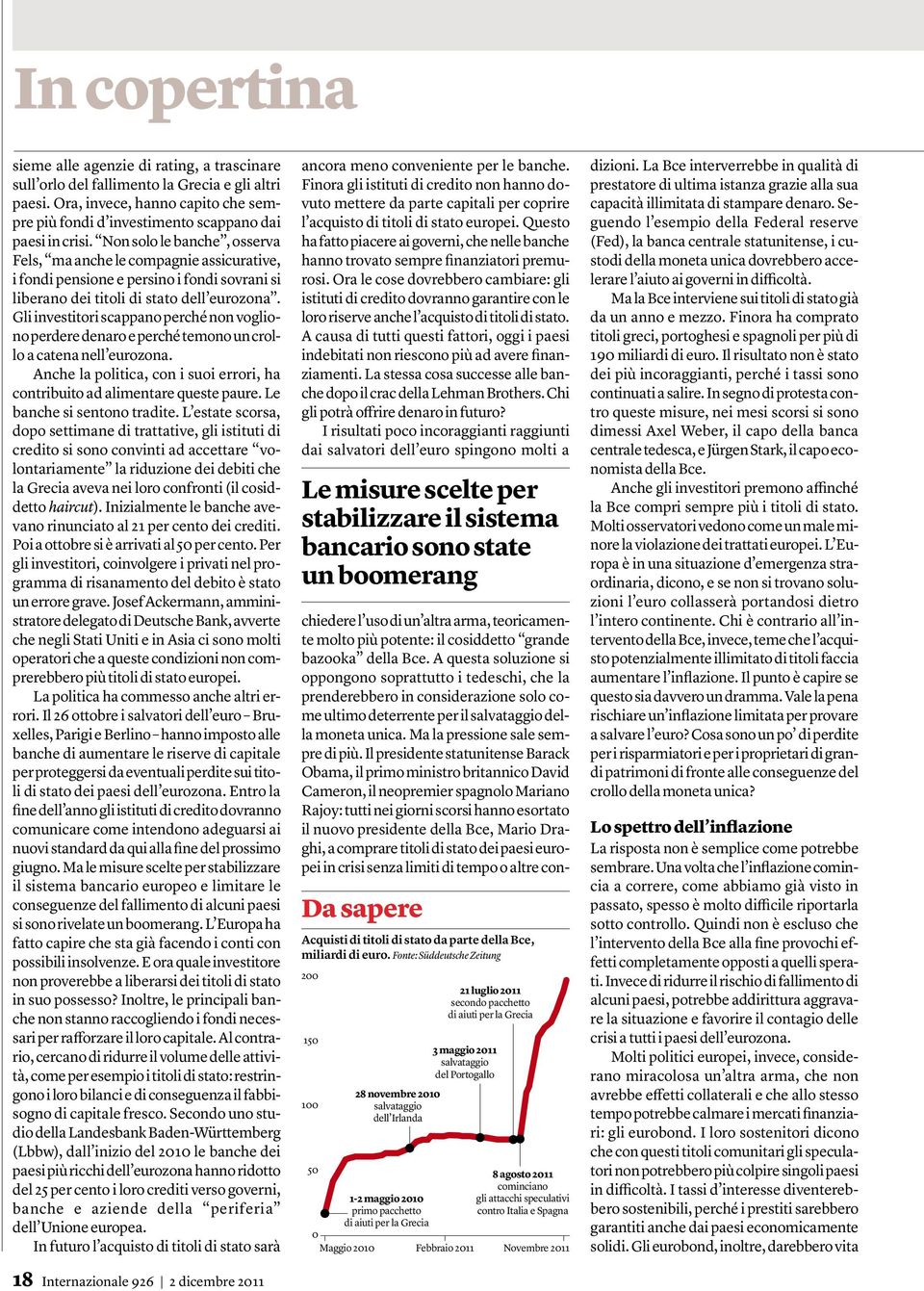 Gli investitori scappano perché non vogliono perdere denaro e perché temono un crollo a catena nell eurozona. Anche la politica, con i suoi errori, ha contribuito ad alimentare queste paure.