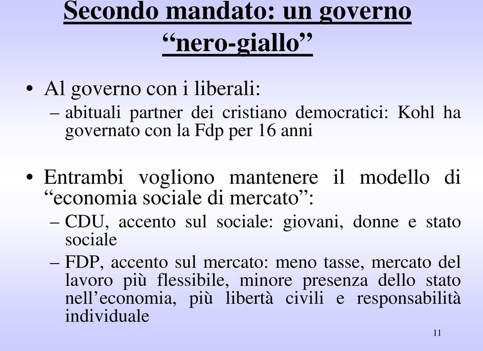 : CDU, accento sul sociale: giovani, donne e stato sociale FDP, accento sul mercato: meno tasse, mercato del