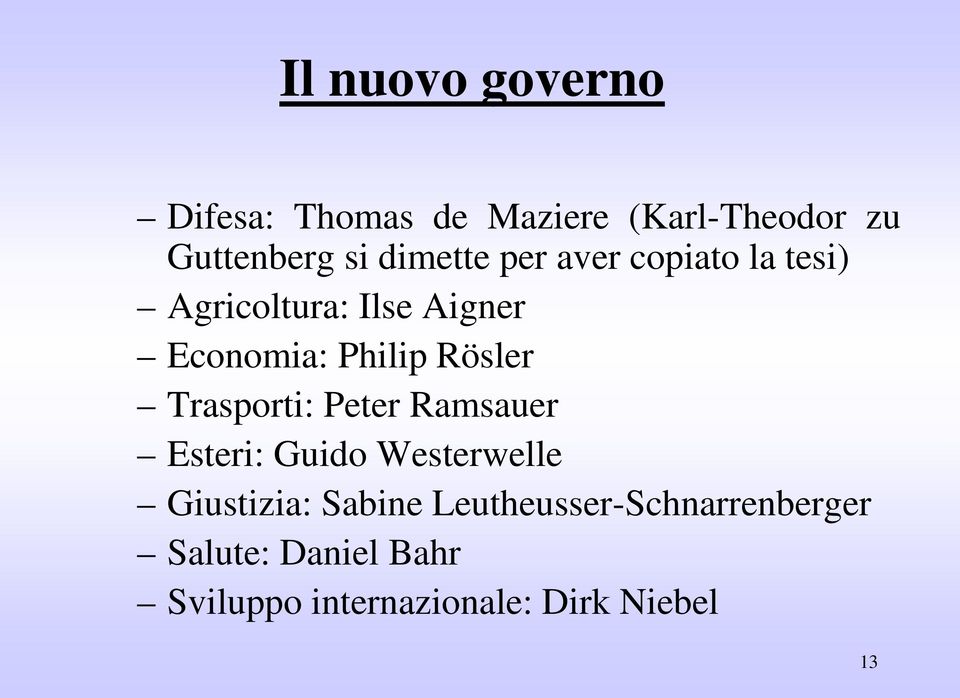 Rösler Trasporti: Peter Ramsauer Esteri: Guido Westerwelle Giustizia: Sabine