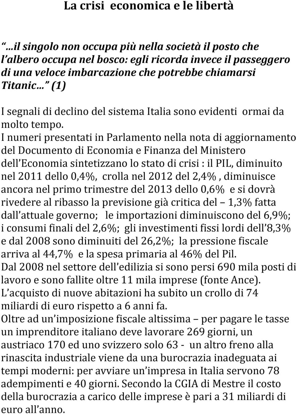 I numeri presentati in Parlamento nella nota di aggiornamento del Documento di Economia e Finanza del Ministero dell Economia sintetizzano lo stato di crisi : il PIL, diminuito nel 2011 dello 0,4%,