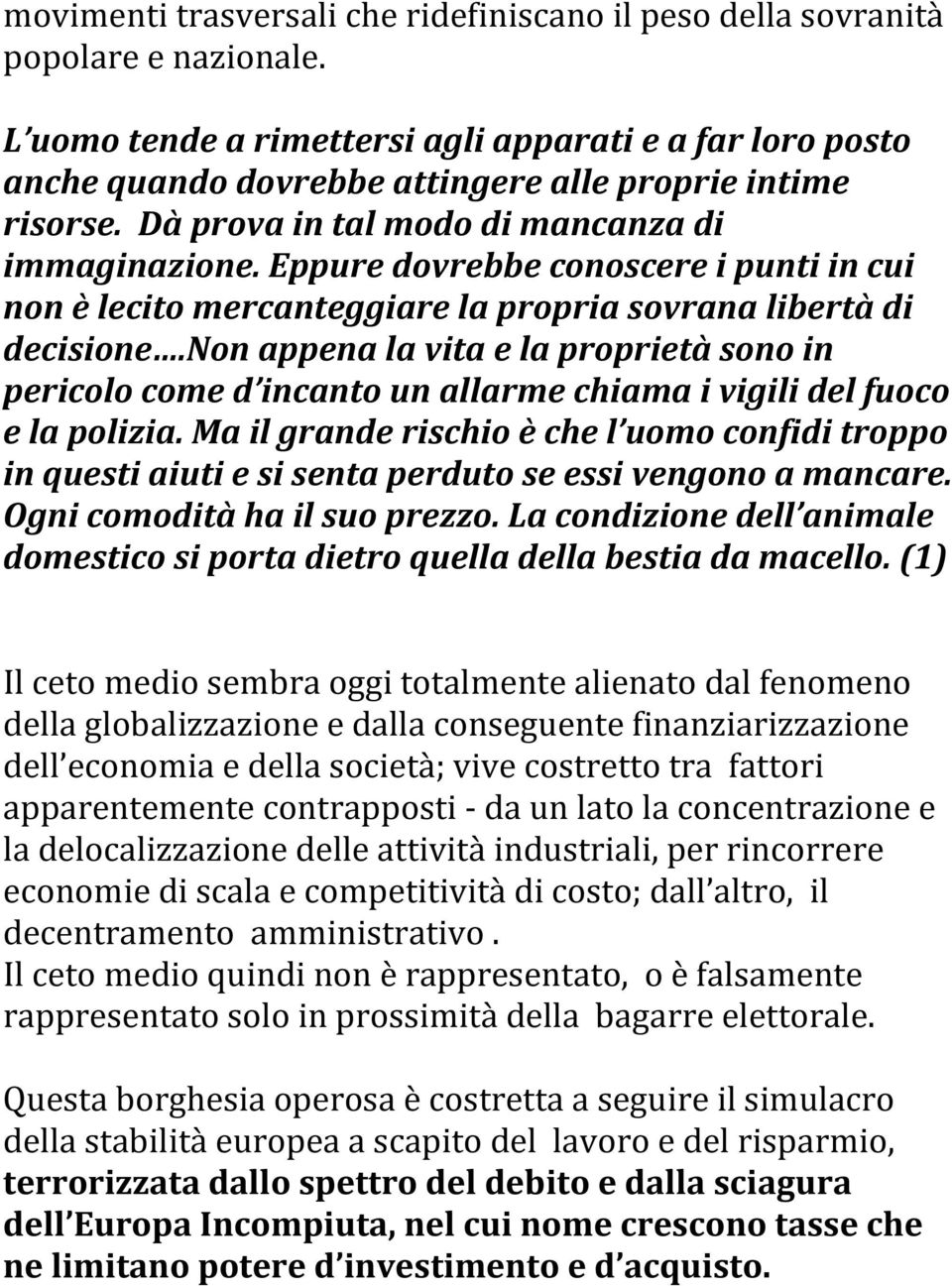 Eppure dovrebbe conoscere i punti in cui non è lecito mercanteggiare la propria sovrana libertà di decisione.