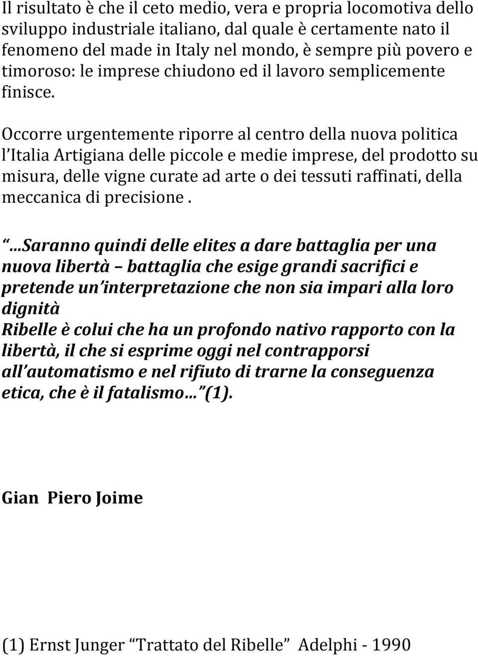 Occorre urgentemente riporre al centro della nuova politica l Italia Artigiana delle piccole e medie imprese, del prodotto su misura, delle vigne curate ad arte o dei tessuti raffinati, della