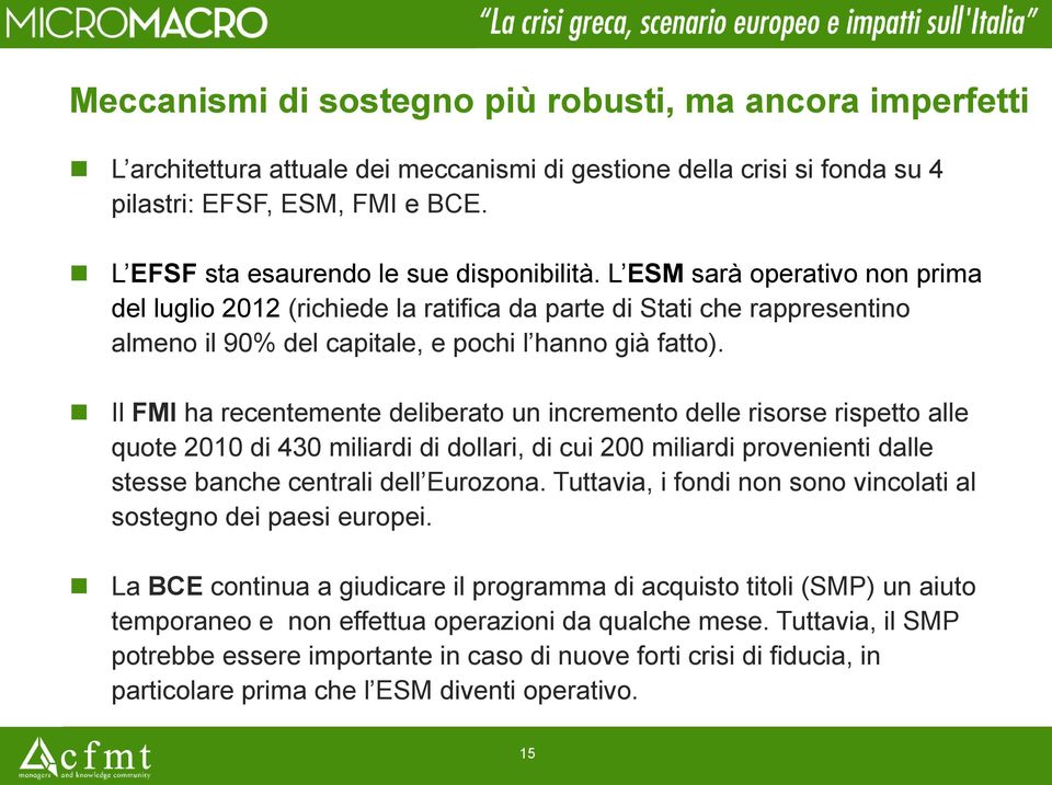 L ESM sarà operativo non prima del luglio 2012 (richiede la ratifica da parte di Stati che rappresentino almeno il 90% del capitale, e pochi l hanno già fatto).