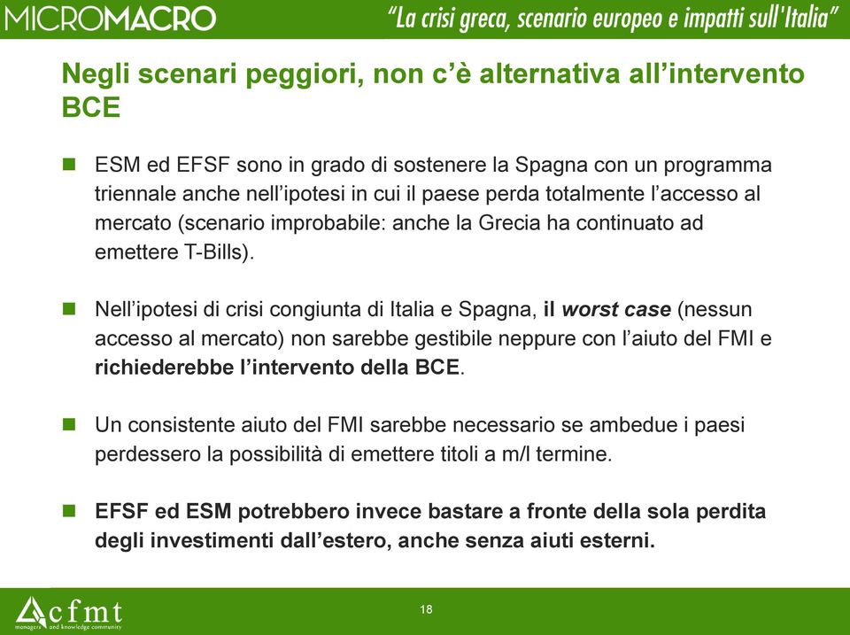 Nell ipotesi di crisi congiunta di Italia e Spagna, il worst case (nessun accesso al mercato) non sarebbe gestibile neppure con l aiuto del FMI e richiederebbe l intervento della