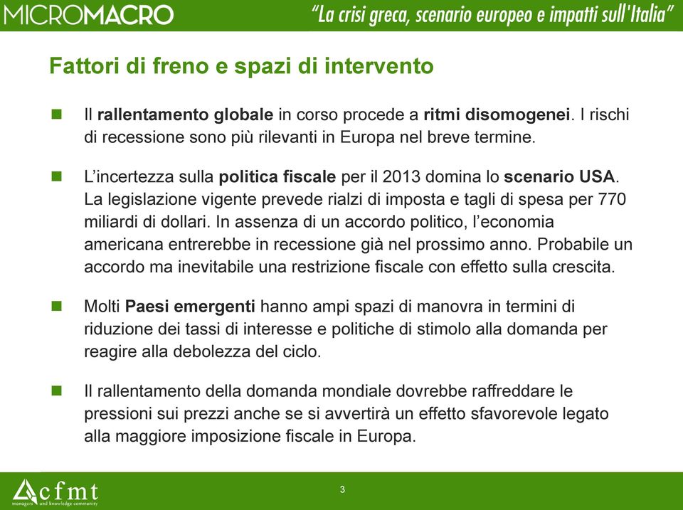 In assenza di un accordo politico, l economia americana entrerebbe in recessione già nel prossimo anno. Probabile un accordo ma inevitabile una restrizione fiscale con effetto sulla crescita.