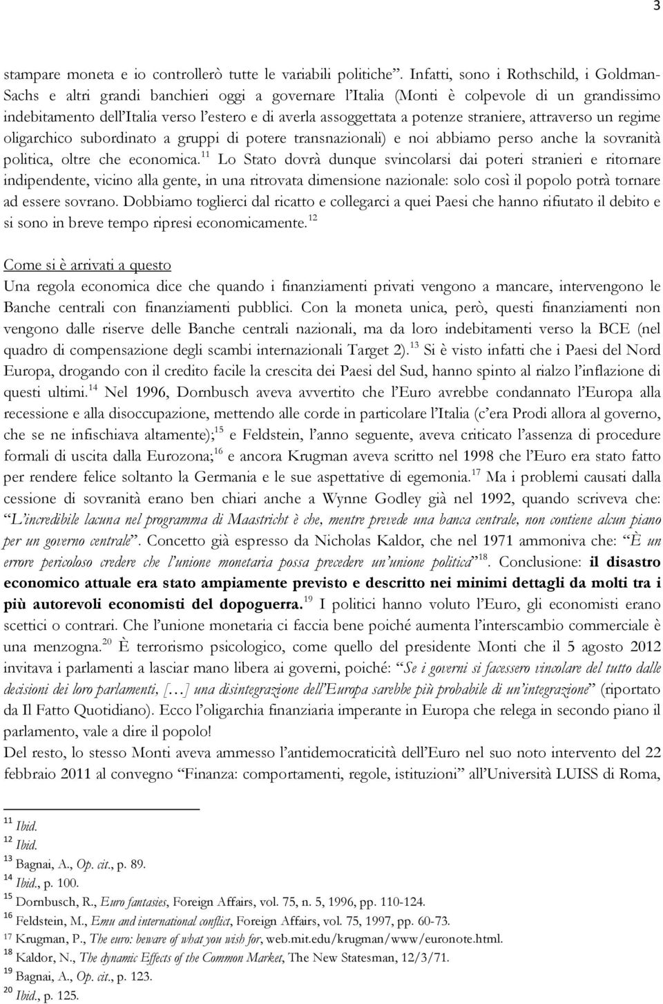 a potenze straniere, attraverso un regime oligarchico subordinato a gruppi di potere transnazionali) e noi abbiamo perso anche la sovranità politica, oltre che economica.