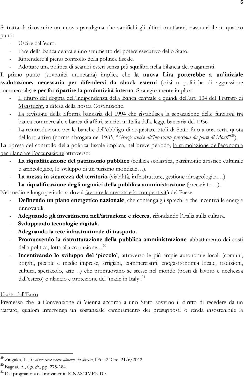 - Adottare una politica di scambi esteri senza più squilibri nella bilancia dei pagamenti.