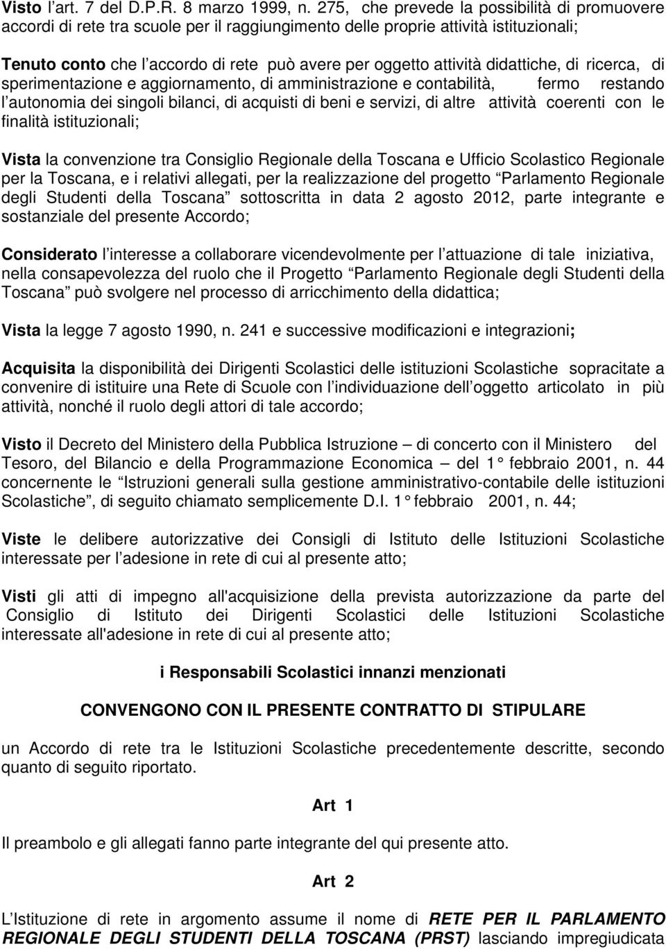 didattiche, di ricerca, di sperimentazione e aggiornamento, di amministrazione e contabilità, fermo restando l autonomia dei singoli bilanci, di acquisti di beni e servizi, di altre attività coerenti