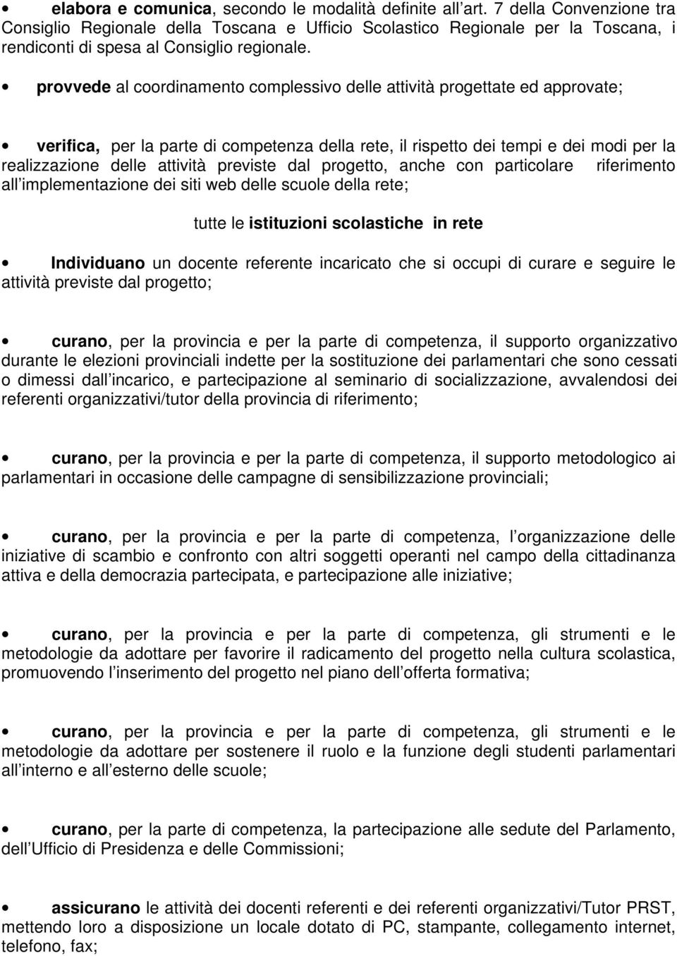 provvede al coordinamento complessivo delle attività progettate ed approvate; verifica, per la parte di competenza della rete, il rispetto dei tempi e dei modi per la realizzazione delle attività