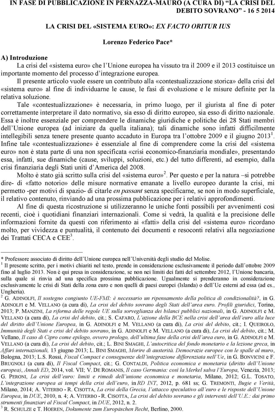 Il presente articolo vuole essere un contributo alla «contestualizzazione storica» della crisi del «sistema euro» al fine di individuarne le cause, le fasi di evoluzione e le misure definite per la