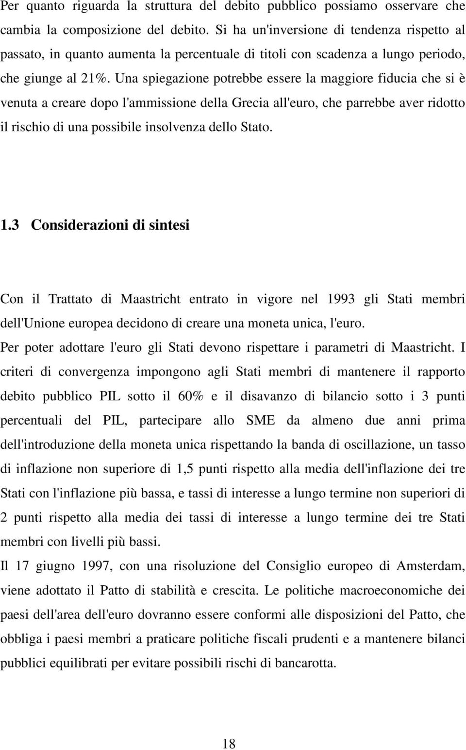 Una spiegazione potrebbe essere la maggiore fiducia che si è venuta a creare dopo l'ammissione della Grecia all'euro, che parrebbe aver ridotto il rischio di una possibile insolvenza dello Stato. 1.