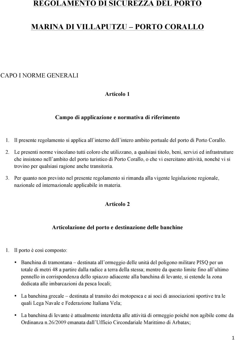 Le presenti norme vincolano tutti coloro che utilizzano, a qualsiasi titolo, beni, servizi ed infrastrutture che insistono nell ambito del porto turistico di Porto Corallo, o che vi esercitano