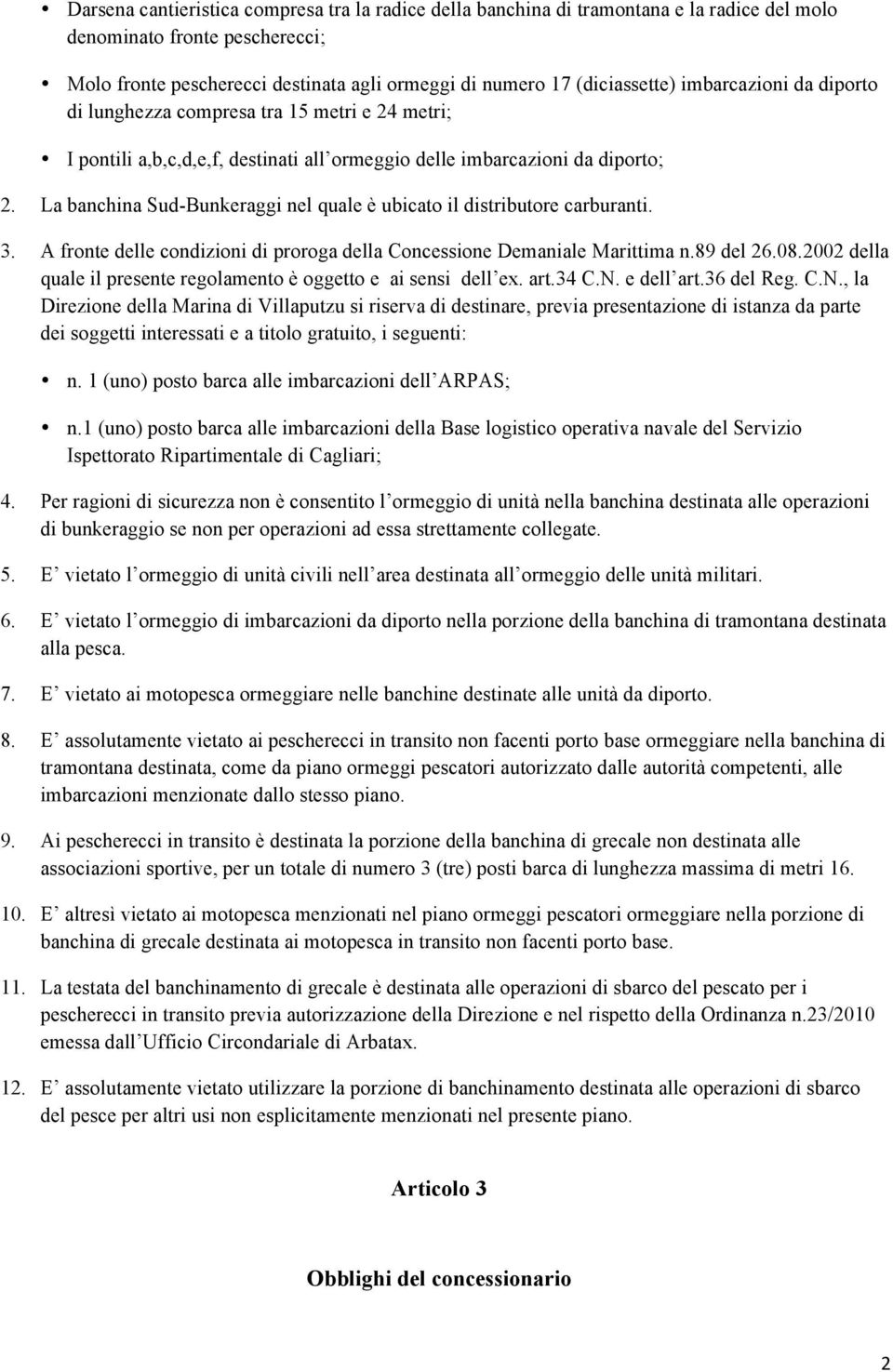 La banchina Sud-Bunkeraggi nel quale è ubicato il distributore carburanti. 3. A fronte delle condizioni di proroga della Concessione Demaniale Marittima n.89 del 26.08.