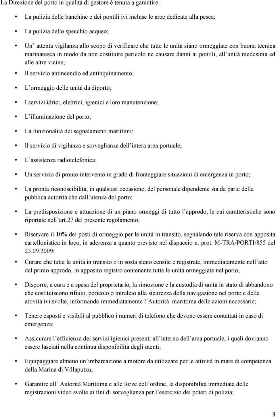 vicine; Il servizio antincendio ed antinquinamento; L ormeggio delle unità da diporto; I servizi idrici, elettrici, igienici e loro manutenzione; L illuminazione del porto; La funzionalità dei