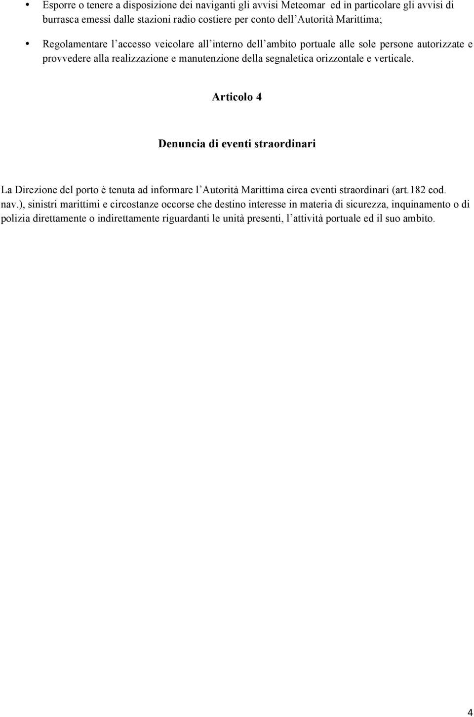 verticale. Articolo 4 Denuncia di eventi straordinari La Direzione del porto è tenuta ad informare l Autorità Marittima circa eventi straordinari (art.182 cod. nav.