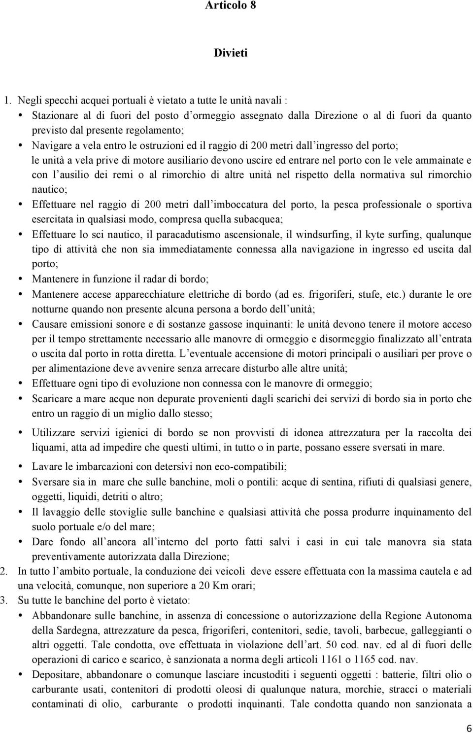 Navigare a vela entro le ostruzioni ed il raggio di 200 metri dall ingresso del porto; le unità a vela prive di motore ausiliario devono uscire ed entrare nel porto con le vele ammainate e con l